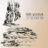 Mark Wilkinson - Let The River Run
